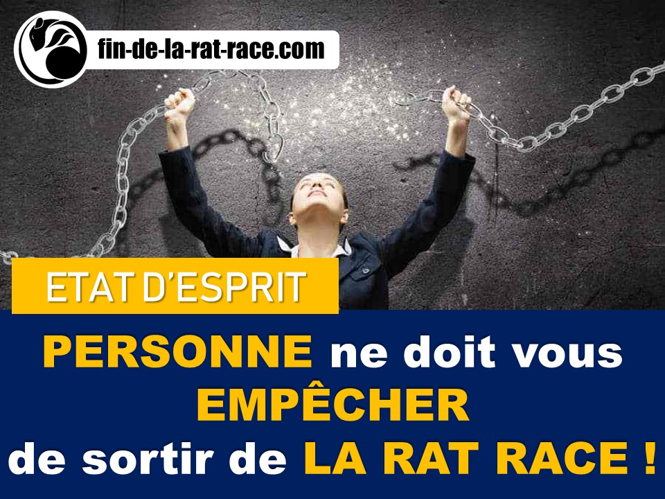 Personne ne doit vous empêcher de vous libérer de la Rat Race !